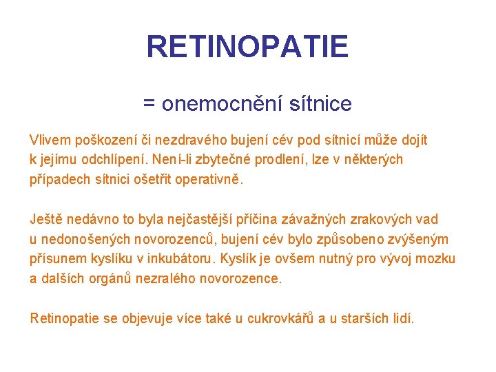 RETINOPATIE = onemocnění sítnice Vlivem poškození či nezdravého bujení cév pod sítnicí může dojít
