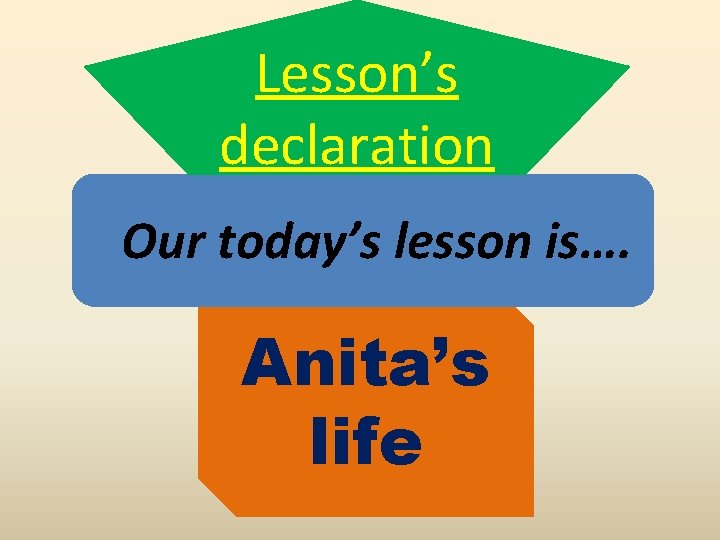 Lesson’s declaration Our today’s lesson is…. Anita’s life 