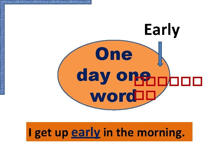 Early One day one ������ word�� I get up early in the morning. 