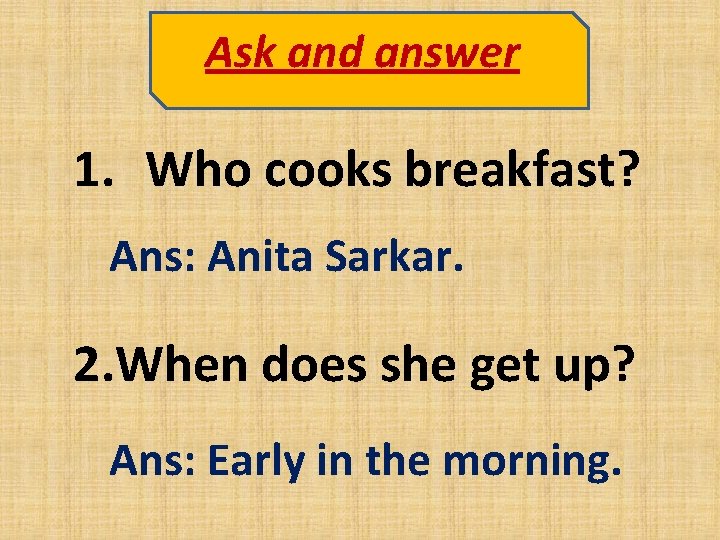 Ask and answer 1. Who cooks breakfast? Ans: Anita Sarkar. 2. When does she