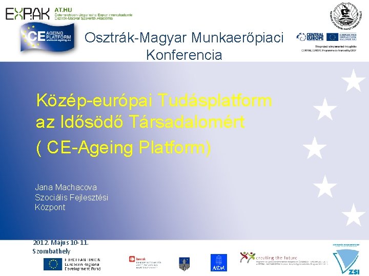 Osztrák-Magyar Munkaerőpiaci Konferencia Közép-európai Tudásplatform az Idősödő Társadalomért ( CE-Ageing Platform) Jana Machacova Szociális