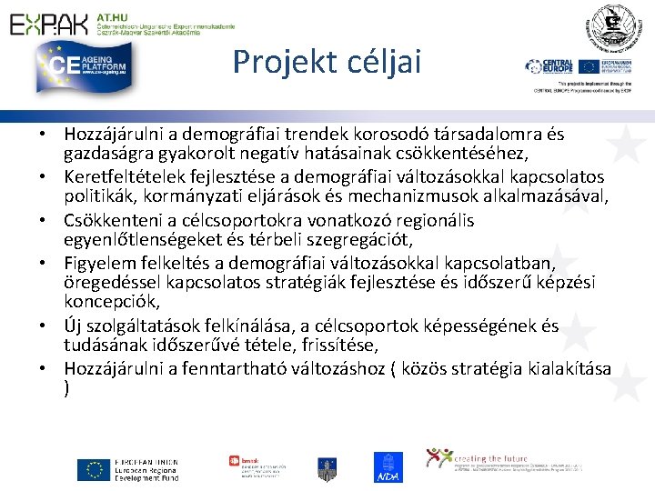 Projekt céljai • Hozzájárulni a demográfiai trendek korosodó társadalomra és gazdaságra gyakorolt negatív hatásainak