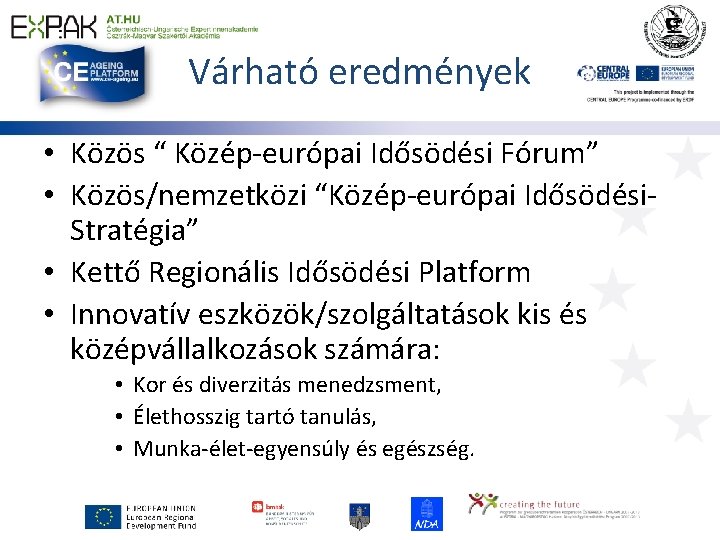 Várható eredmények • Közös “ Közép-európai Idősödési Fórum” • Közös/nemzetközi “Közép-európai Idősödési. Stratégia” •