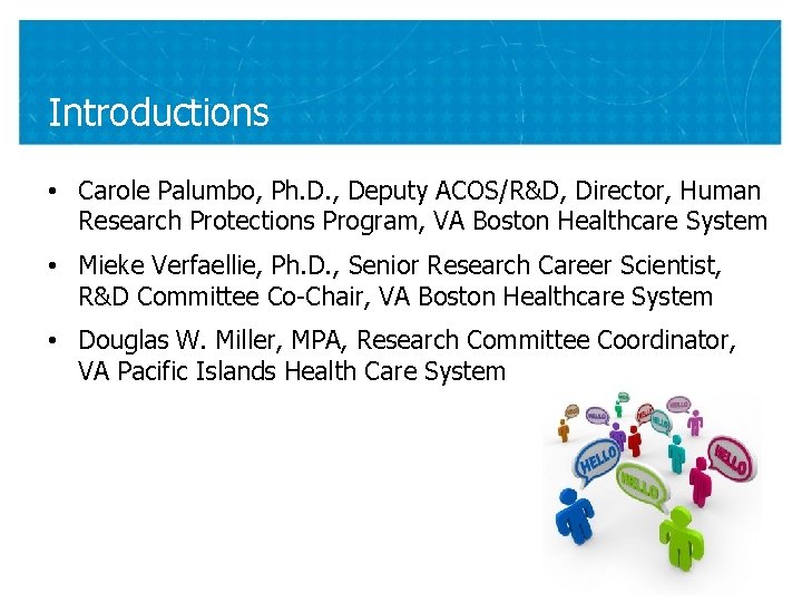 Introductions • Carole Palumbo, Ph. D. , Deputy ACOS/R&D, Director, Human Research Protections Program,