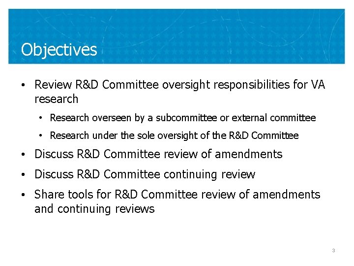 Objectives • Review R&D Committee oversight responsibilities for VA research • Research overseen by