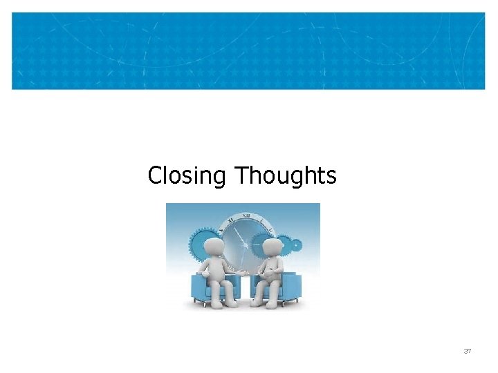 Closing Thoughts 37 