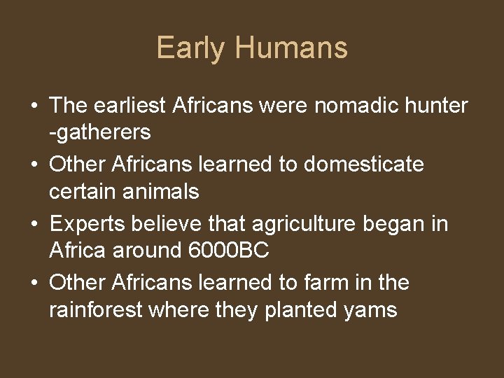 Early Humans • The earliest Africans were nomadic hunter -gatherers • Other Africans learned