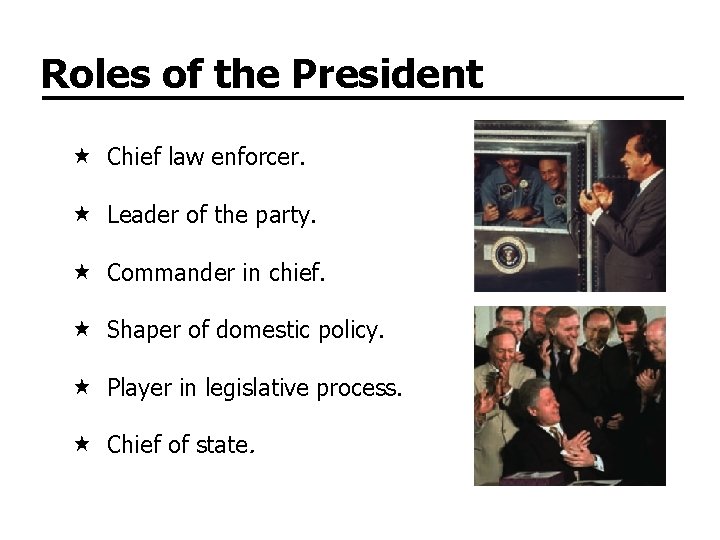 Roles of the President Chief law enforcer. Leader of the party. Commander in chief.