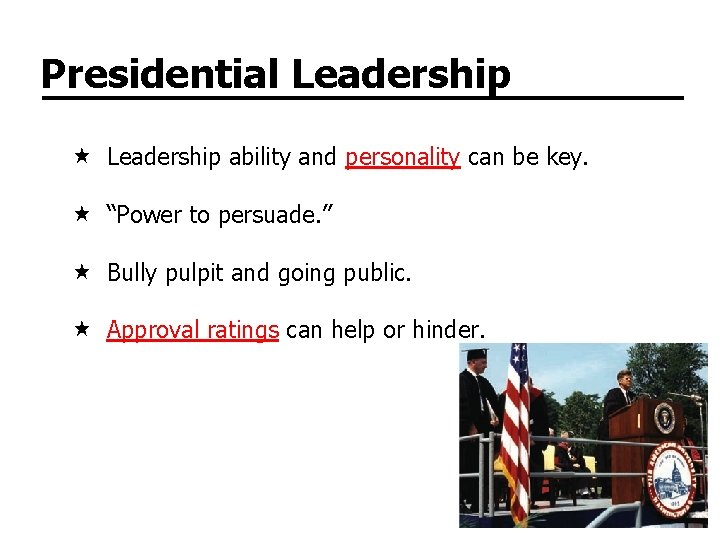 Presidential Leadership ability and personality can be key. “Power to persuade. ” Bully pulpit