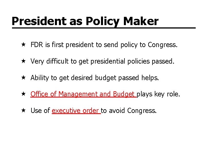 President as Policy Maker FDR is first president to send policy to Congress. Very