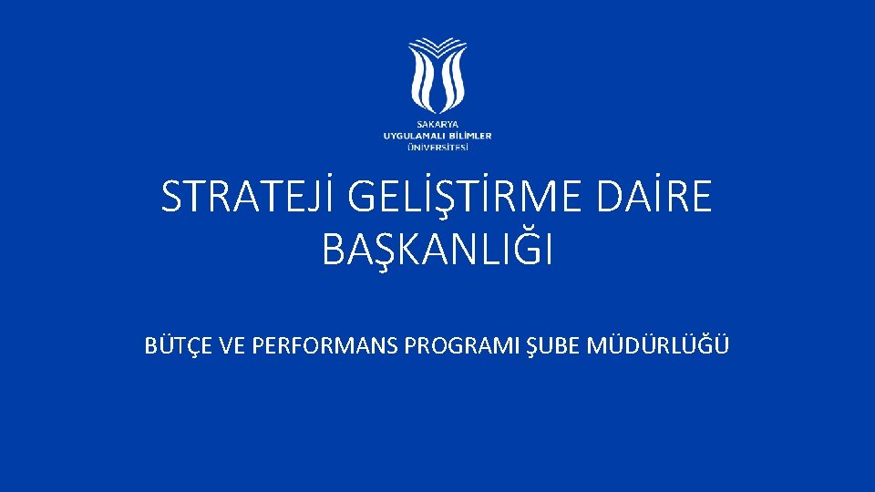 STRATEJİ GELİŞTİRME DAİRE BAŞKANLIĞI BÜTÇE VE PERFORMANS PROGRAMI ŞUBE MÜDÜRLÜĞÜ 