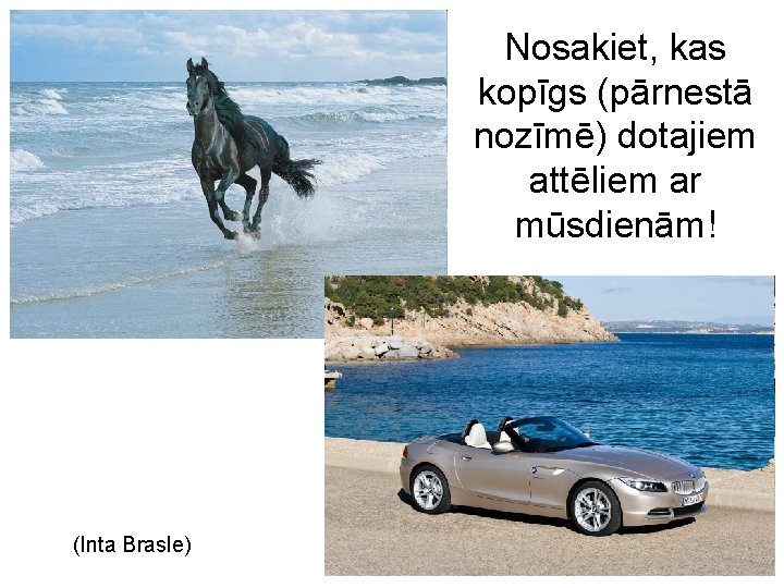 Nosakiet, kas kopīgs (pārnestā nozīmē) dotajiem attēliem ar mūsdienām! (Inta Brasle) 