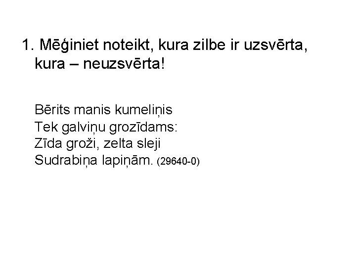 1. Mēģiniet noteikt, kura zilbe ir uzsvērta, kura – neuzsvērta! Bērits manis kumeliņis Tek