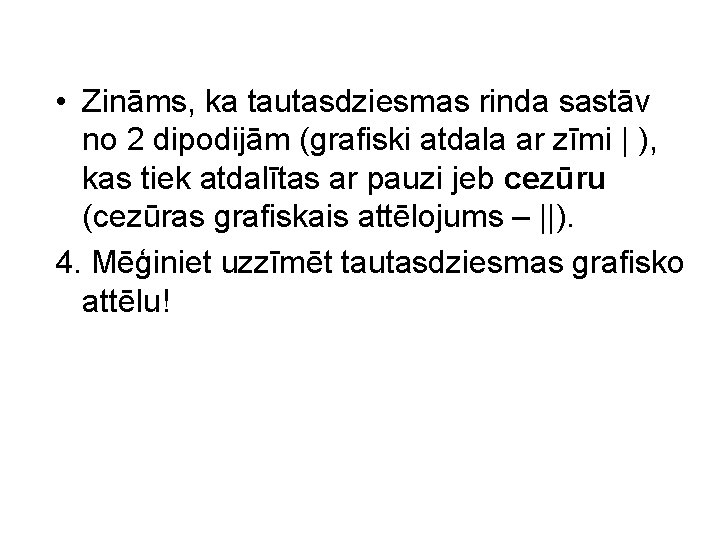  • Zināms, ka tautasdziesmas rinda sastāv no 2 dipodijām (grafiski atdala ar zīmi