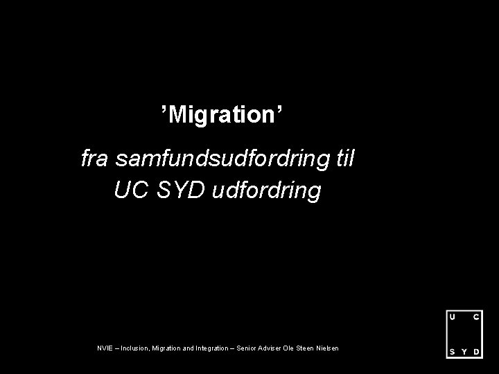 ’Migration’ fra samfundsudfordring til UC SYD udfordring Nationalt NVIE – Inclusion, Migration and Integration