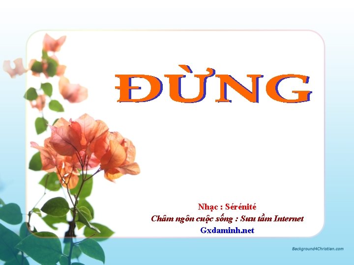 Nhạc : Sérénité Châm ngôn cuộc sống : Sưu tầm Internet Gxdaminh. net 