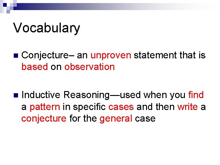 Vocabulary n Conjecture– an unproven statement that is based on observation n Inductive Reasoning—used