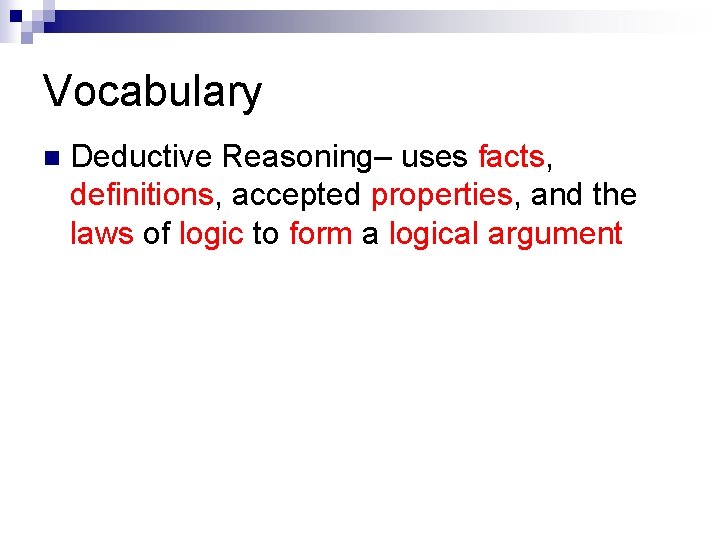Vocabulary n Deductive Reasoning– uses facts, definitions, accepted properties, and the laws of logic