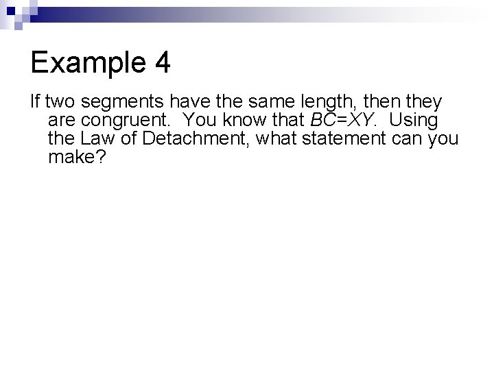 Example 4 If two segments have the same length, then they are congruent. You