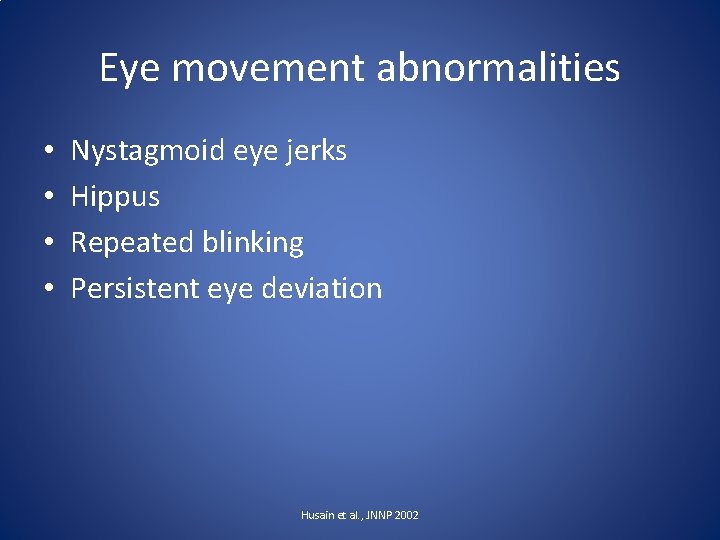 Eye movement abnormalities • • Nystagmoid eye jerks Hippus Repeated blinking Persistent eye deviation