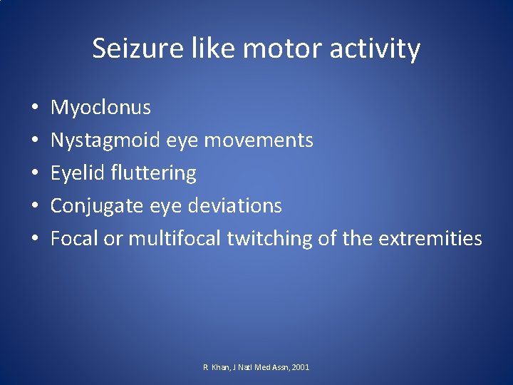 Seizure like motor activity • • • Myoclonus Nystagmoid eye movements Eyelid fluttering Conjugate