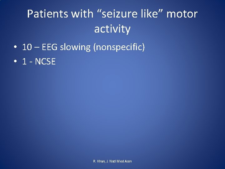 Patients with “seizure like” motor activity • 10 – EEG slowing (nonspecific) • 1