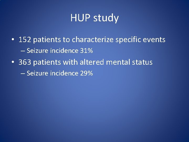 HUP study • 152 patients to characterize specific events – Seizure incidence 31% •