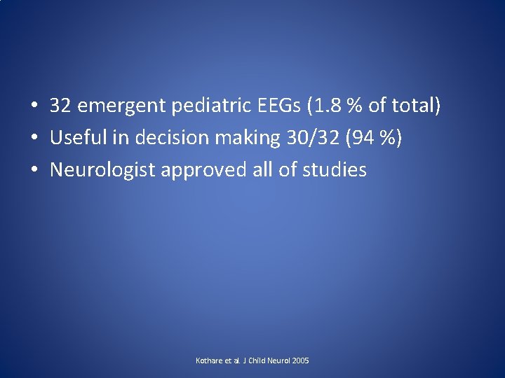  • 32 emergent pediatric EEGs (1. 8 % of total) • Useful in