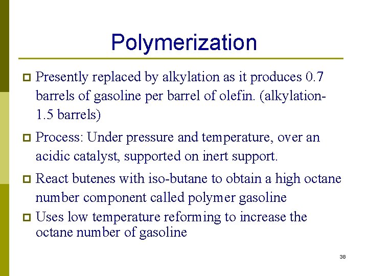 Polymerization p Presently replaced by alkylation as it produces 0. 7 barrels of gasoline Polymerization p Presently replaced by alkylation as it produces 0. 7 barrels of gasoline
