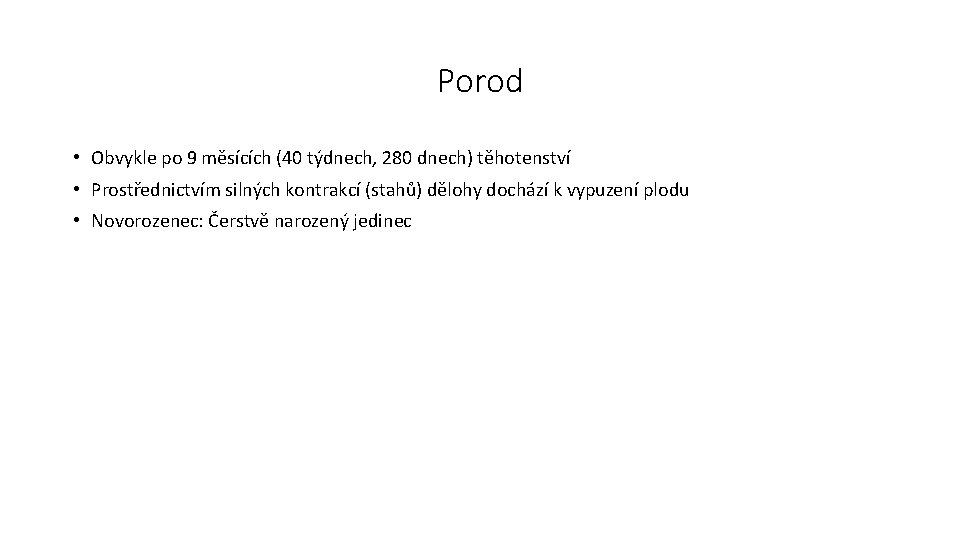 Porod • Obvykle po 9 měsících (40 týdnech, 280 dnech) těhotenství • Prostřednictvím silných