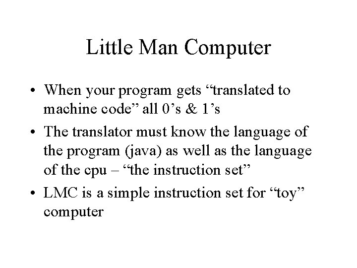 Little Man Computer • When your program gets “translated to machine code” all 0’s
