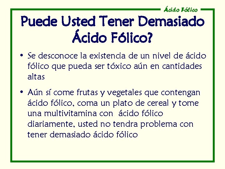 Ácido Fólico Puede Usted Tener Demasiado Ácido Fólico? • Se desconoce la existencia de