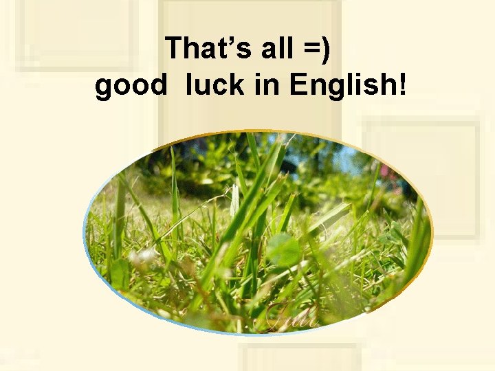 That’s all =) good luck in English! 