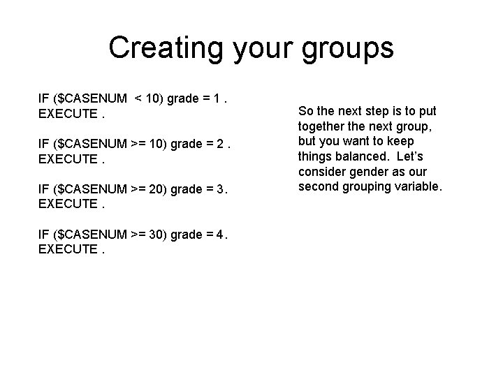 Creating your groups IF ($CASENUM < 10) grade = 1. EXECUTE. IF ($CASENUM >=