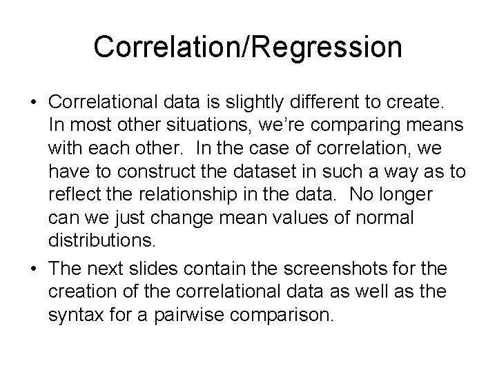 Correlation/Regression • Correlational data is slightly different to create. In most other situations, we’re