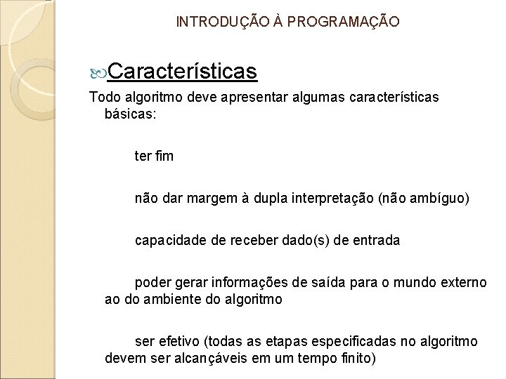 INTRODUÇÃO À PROGRAMAÇÃO Características Todo algoritmo deve apresentar algumas características básicas: ter fim não