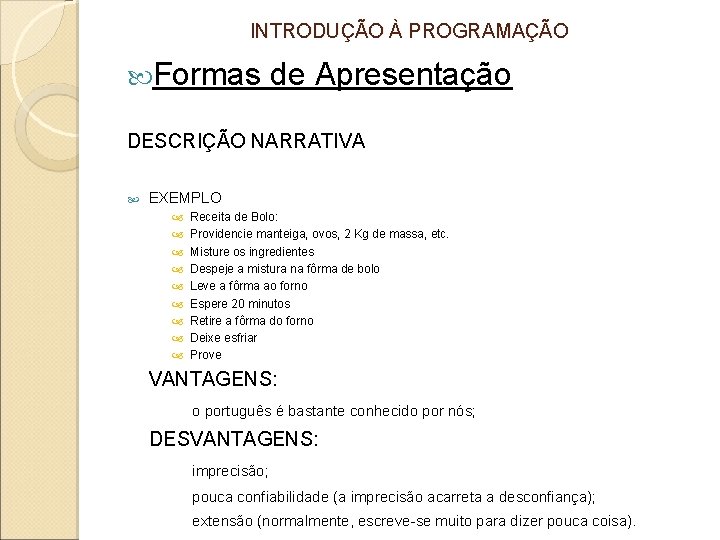 INTRODUÇÃO À PROGRAMAÇÃO Formas de Apresentação DESCRIÇÃO NARRATIVA EXEMPLO Receita de Bolo: Providencie manteiga,