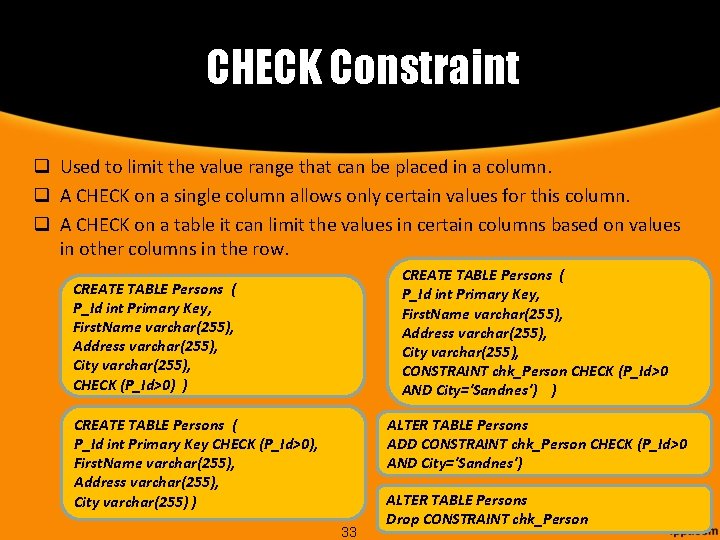 CHECK Constraint q Used to limit the value range that can be placed in