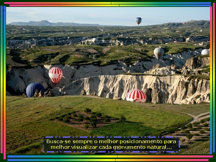 Busca-se sempre o melhor posicionamento para melhor visualizar cada monumento natural. . . 