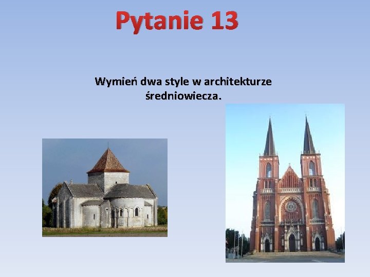 Pytanie 13 Wymień dwa style w architekturze średniowiecza. 