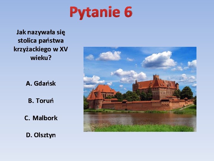 Pytanie 6 Jak nazywała się stolica państwa krzyżackiego w XV wieku? A. Gdańsk B.
