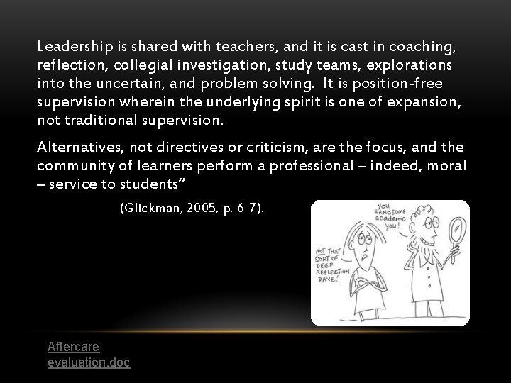 Leadership is shared with teachers, and it is cast in coaching, reflection, collegial investigation,