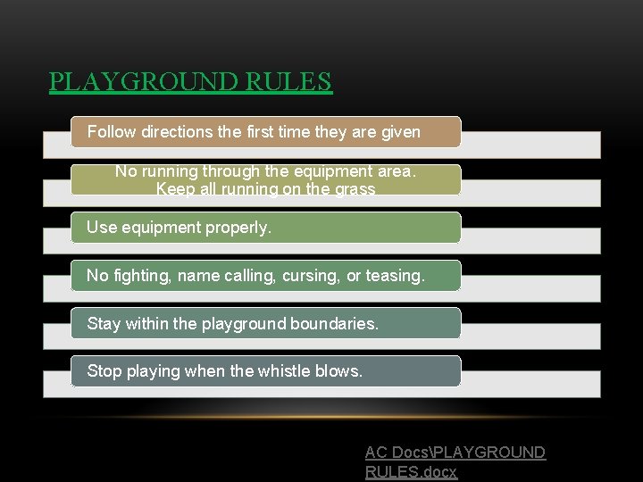 PLAYGROUND RULES Follow directions the first time they are given No running through the