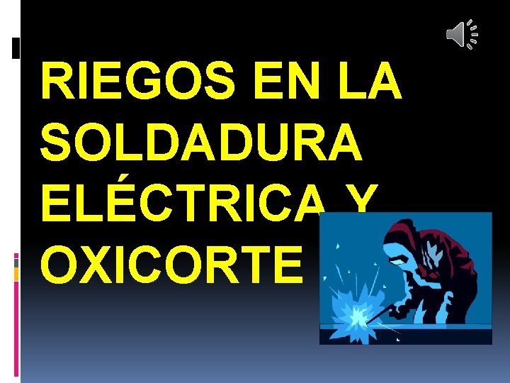 RIEGOS EN LA SOLDADURA ELÉCTRICA Y OXICORTE 