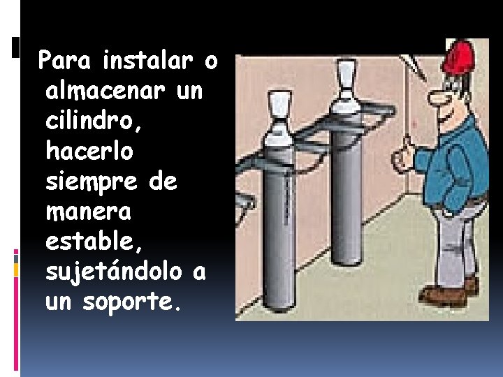 Para instalar o almacenar un cilindro, hacerlo siempre de manera estable, sujetándolo a un