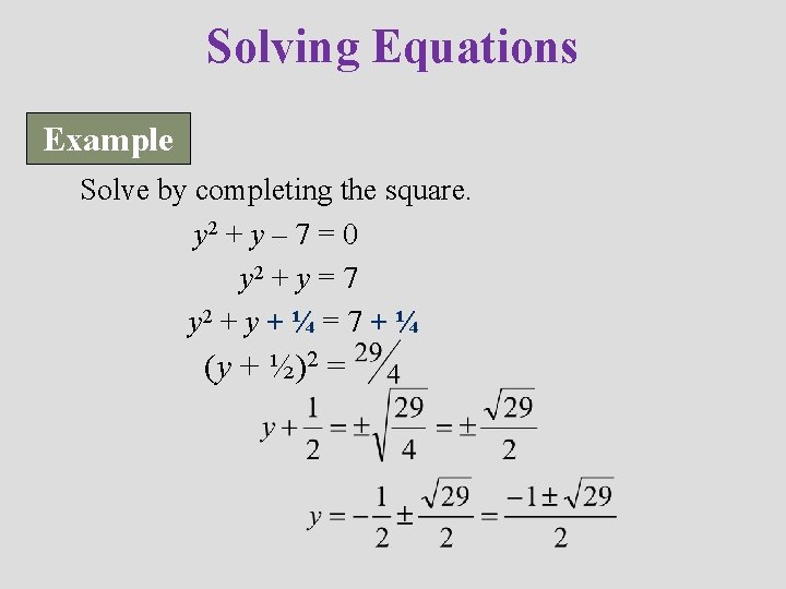 Solving Equations Example Solve by completing the square. y 2 + y – 7
