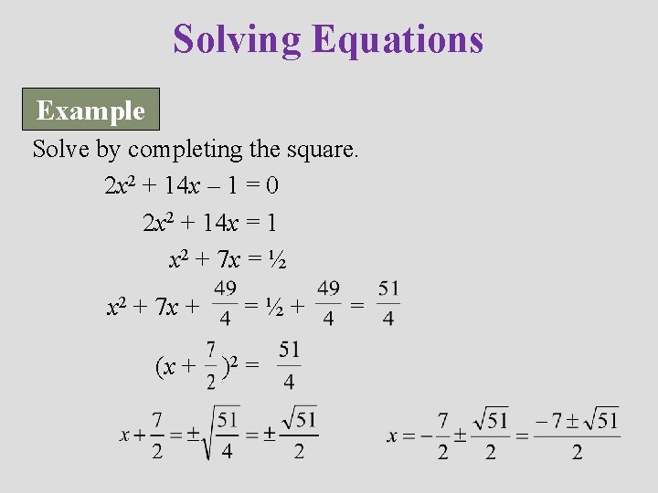 Solving Equations Example Solve by completing the square. 2 x 2 + 14 x