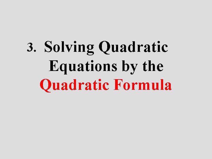 3. Solving Quadratic Equations by the Quadratic Formula 