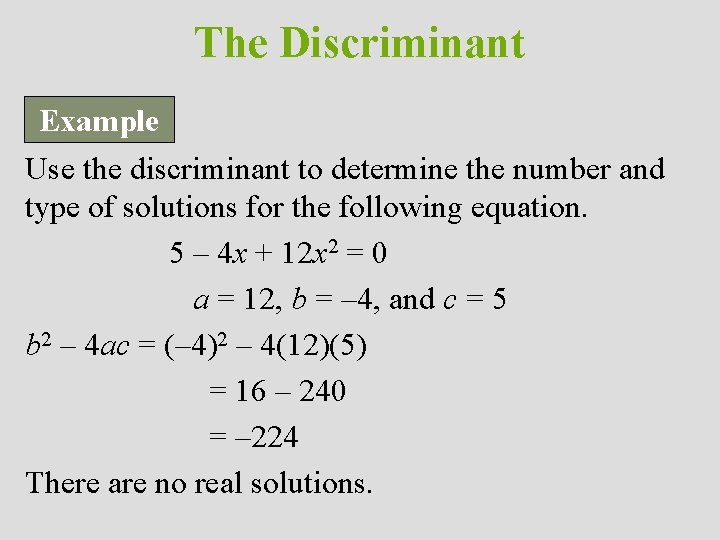 The Discriminant Example Use the discriminant to determine the number and type of solutions