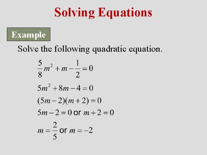 Solving Equations Example Solve the following quadratic equation. 